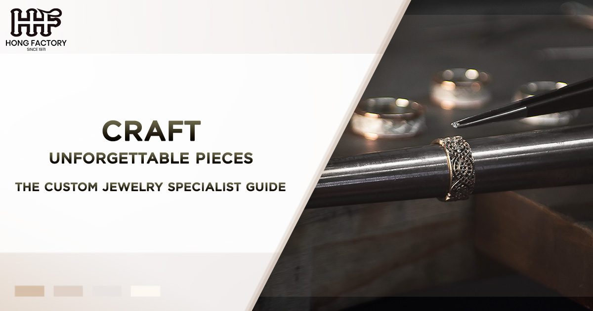 Craft Unforgettable Pieces – The Custom Jewelry Specialist Guide