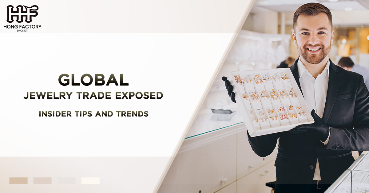 Global Jewelry Trade Exposed – Insider Tips and Trends