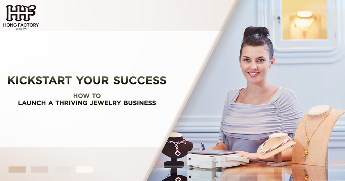 Kickstart Your Success – How to Launch a Thriving Jewelry Business