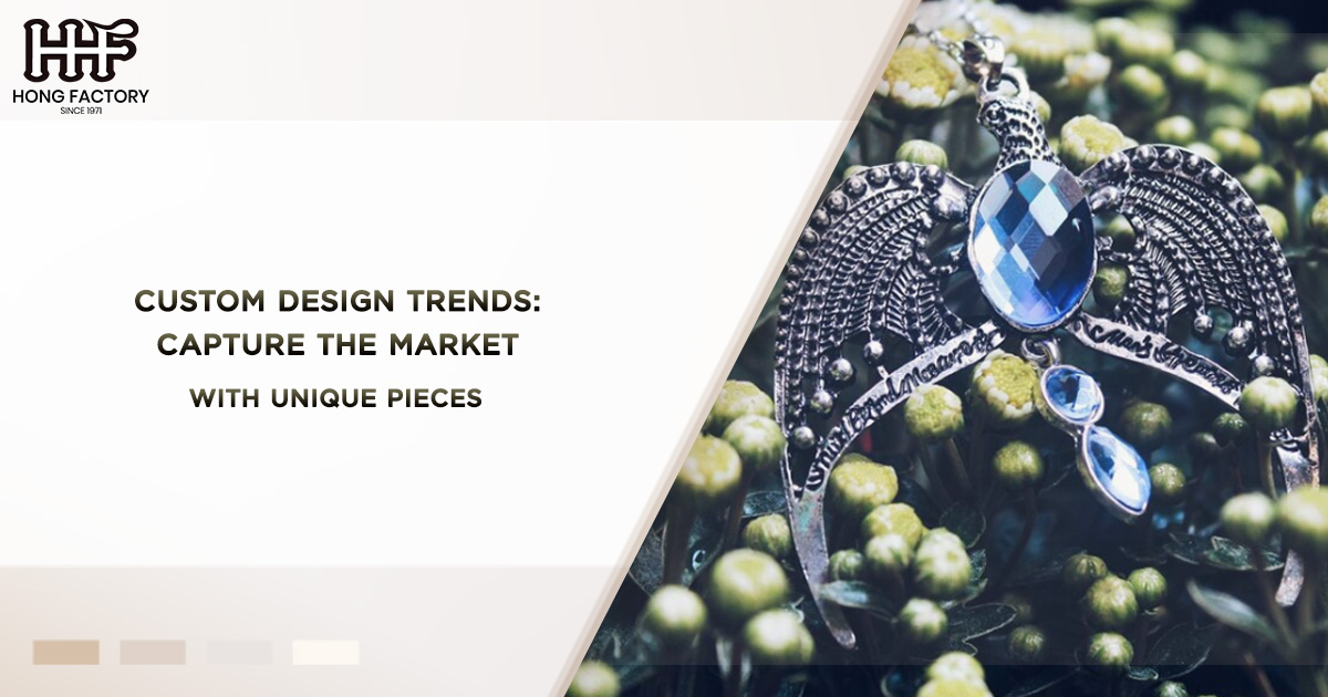 Custom Design Trends - Capture the Market with Unique Pieces