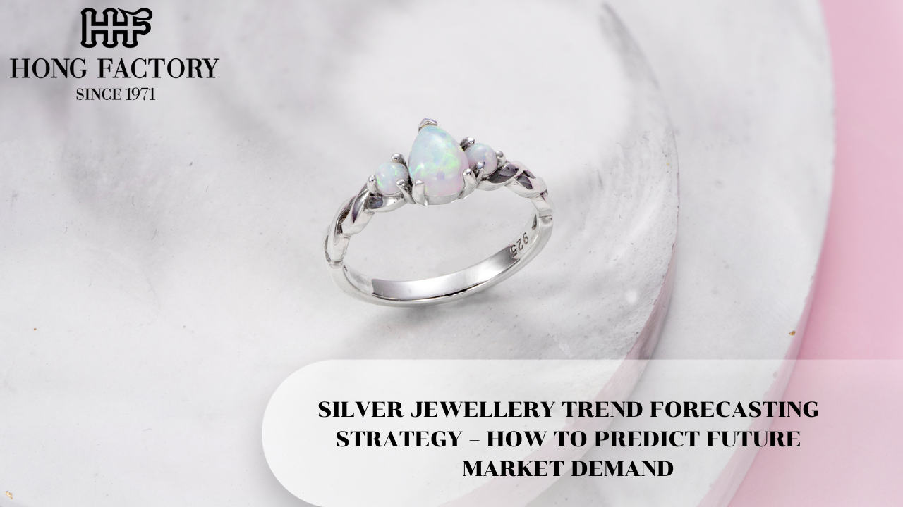 SILVER JEWELLERY TREND FORECASTING STRATEGY – HOW TO PREDICT FUTURE MARKET DEMAND