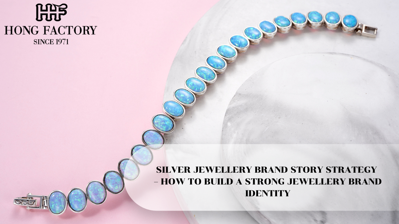 SILVER JEWELLERY BRAND STORY STRATEGY – HOW TO BUILD A STRONG JEWELLERY BRAND IDENTITY