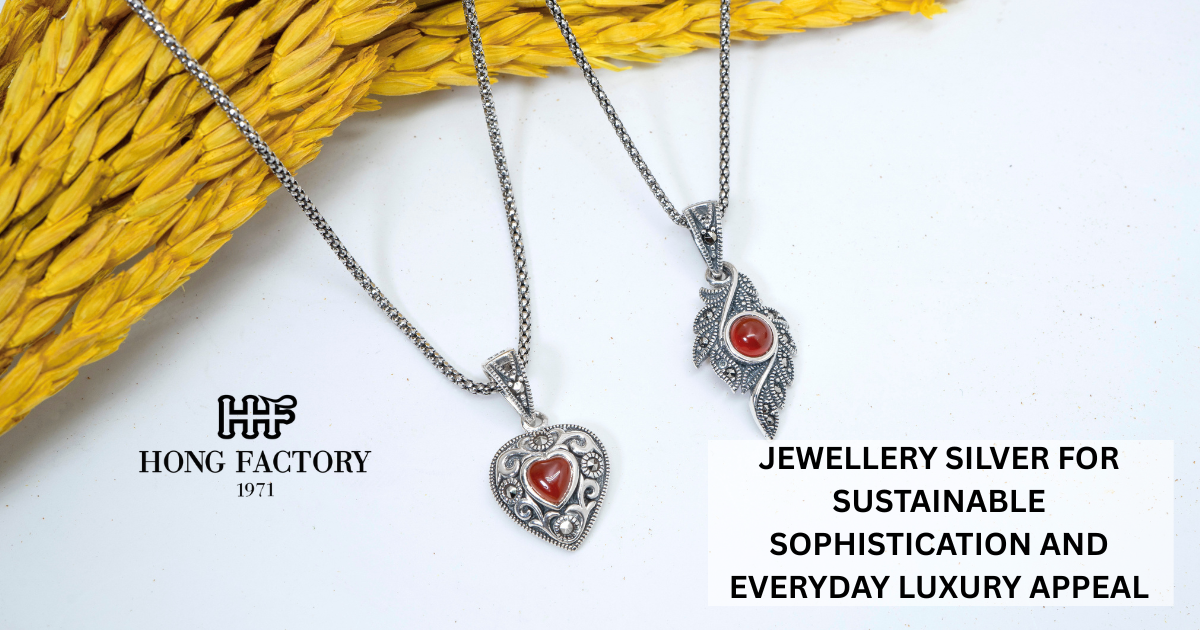 JEWELLERY SILVER FOR SUSTAINABLE SOPHISTICATION AND EVERYDAY LUXURY APPEAL