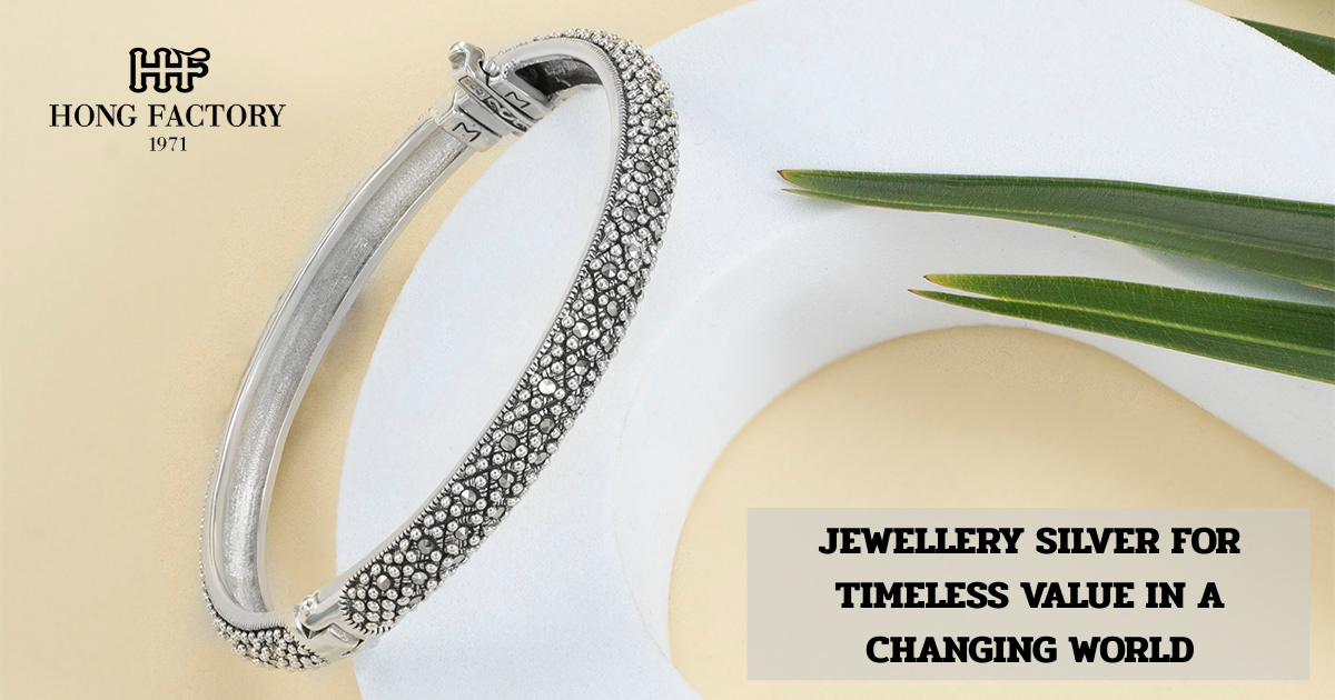 JEWELLERY SILVER FOR TIMELESS VALUE IN A CHANGING WORLD