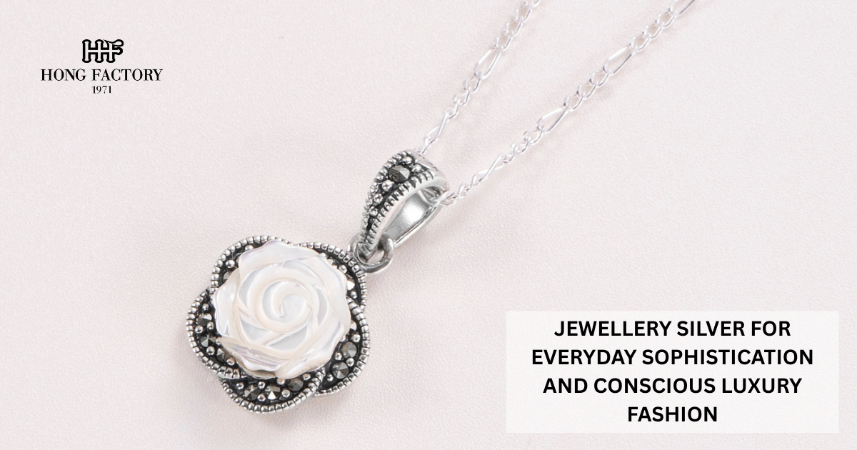 JEWELLERY SILVER FOR EVERYDAY SOPHISTICATION AND CONSCIOUS LUXURY FASHION