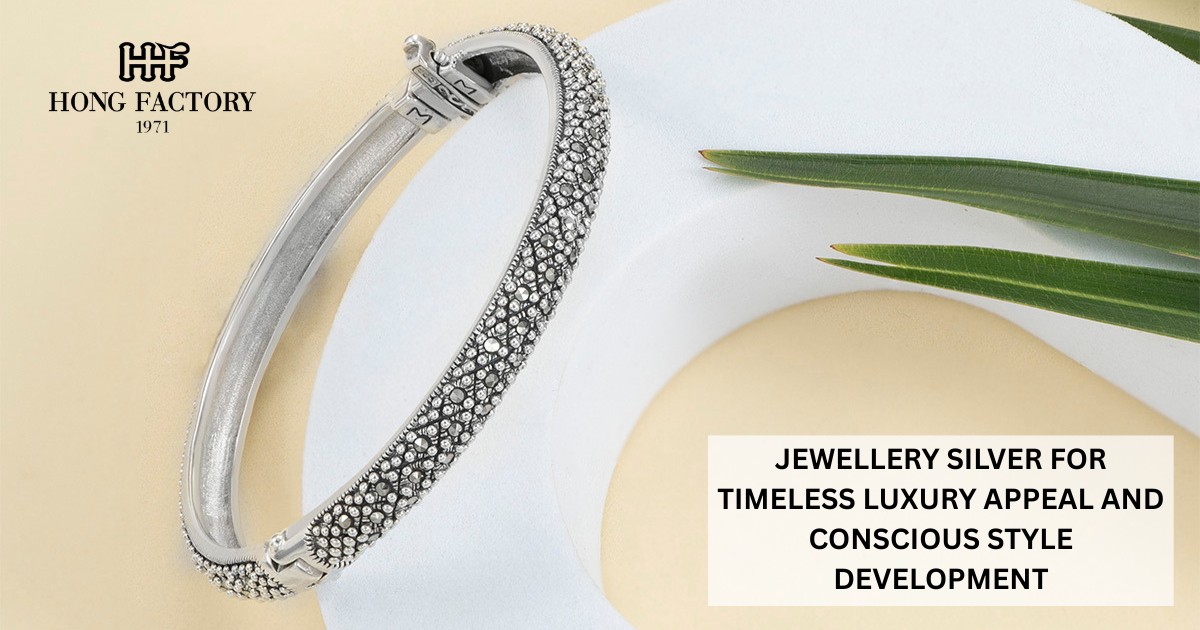 JEWELLERY SILVER FOR TIMELESS LUXURY APPEAL AND CONSCIOUS STYLE DEVELOPMENT