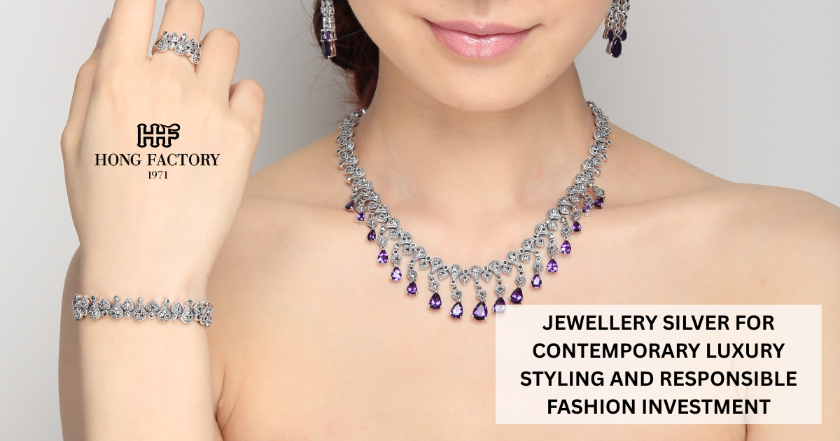 JEWELLERY SILVER FOR CONTEMPORARY LUXURY STYLING AND RESPONSIBLE FASHION INVESTMENT